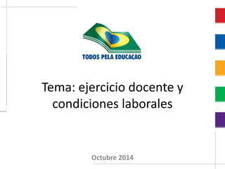 Tema: ejercicio docente y 
condiciones laborales 
Octubre 2014 
 