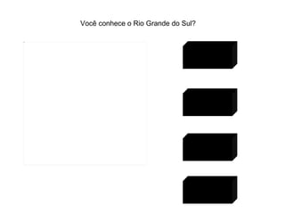 Culinária Cultura História Você conhece o Rio Grande do Sul? Sair 