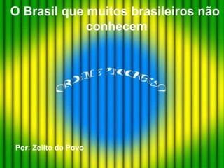 O Brasil que muitos brasileiros não  conhecem Por: Zelito do Povo 