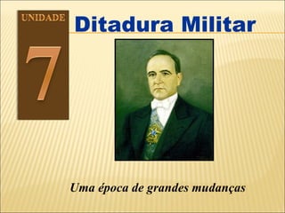 Ditadura Militar Uma época de grandes mudanças 