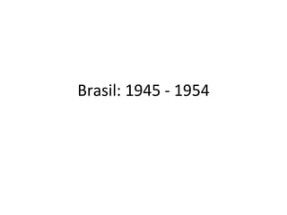 Brasil: 1945 - 1954 