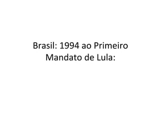 Brasil: 1994 ao Primeiro
Mandato de Lula:
 