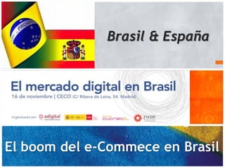 Brasil & España




El boom del e-Commece en Brasil
                                  1
 