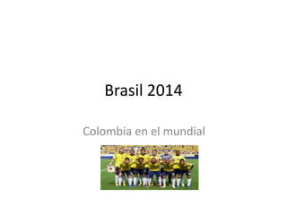Brasil 2014
Colombia en el mundial

 