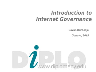 Introduction to
Internet Governance
Jovan Kurbalija
Geneva, 2015
 