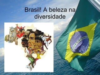 Brasil! A beleza na diversidade 