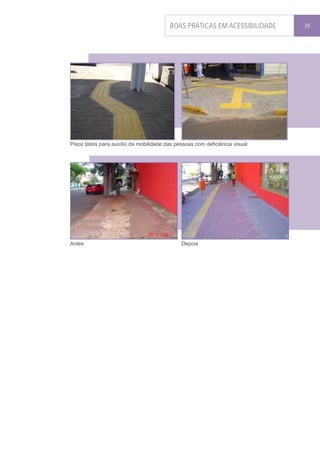 BOAS PRÁTICAS EM ACESSIBILIDADE     39




Pisos táteis para auxílio da mobilidade das pessoas com deficiência visual




Antes                                         Depois
 