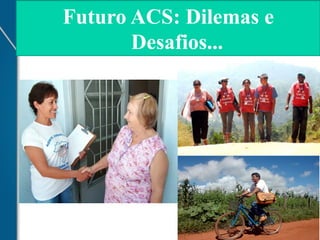 Futuro ACS: Dilemas e
Desafios...

 