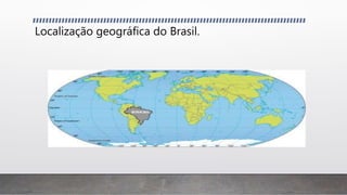 Localização geográfica do Brasil.
 