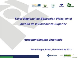 Porto Alegre, Brasil, Novembro de 2013
Taller Regional de Educación Fiscal en el
Ambito de la Enseñanza Superior
Autoatendimento Orientado
1
 