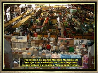 Área interna do grande Mercado Municipal de Aracaju, com variedade de frutas, legumes, carnes, peixes e utensílios. Vale a pena visitar... 