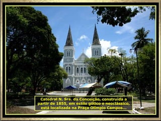 Catedral N. Sra. da Conceição, construída a partir de 1855, em estilo gótico e neoclássico, está localizada na Praça Olímpio Campos... 