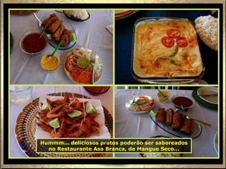Hummm... deliciosos pratos poderão ser saboreados no Restaurante Asa Branca, de Mangue Seco... 