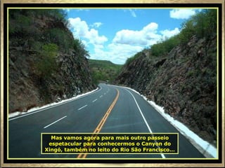 Mas vamos agora para mais outro passeio espetacular para conhecermos o Canyon do Xingó, também no leito do Rio São Francisco... 