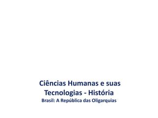 Ciências Humanas e suas
Tecnologias - História
Brasil: A República das Oligarquias
 