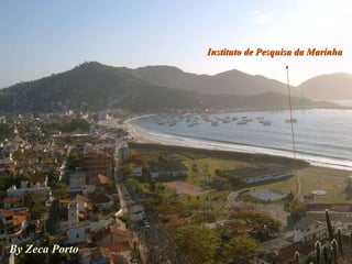 By Zeca Porto Instituto de Pesquisa da Marinha 