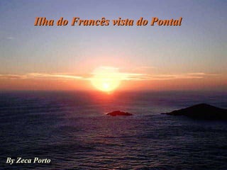 Ilha do Francês vista do Pontal By Zeca Porto 