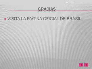 GRACIAS 
26/11/2014 
 VISITA LA PAGINA OFICIAL DE BRASIL 
