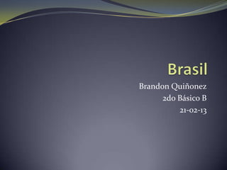 Brandon Quiñonez
      2do Básico B
          21-02-13
 