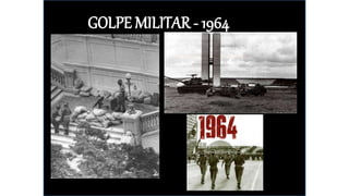 GOLPE MILITAR - 1964
 