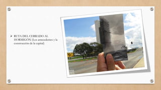  RUTA DEL CERRADO AL
HORMIGÓN (Los antecedentes y la
construcción de la capital)
 