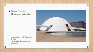  Museo Nacional
Honestino Guimarães
 Inauguración: 15 de Diciembre
de 2006
 Localización: Esplanada dos
Ministérios
 