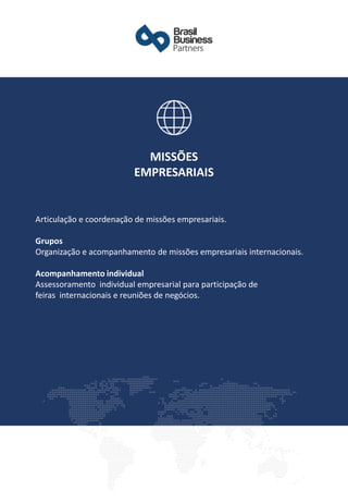 ​Articulação e coordenação de missões empresariais.
Grupos
Organização e acompanhamento de missões empresariais internacionais.
Acompanhamento individual
Assessoramento individual empresarial para participação de
feiras internacionais e reuniões de negócios.
MISSÕES
EMPRESARIAIS
 