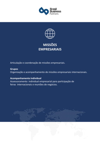 ​Articulação e coordenação de missões empresariais.
Grupos
Organização e acompanhamento de missões empresariais internacionais.
Acompanhamento individual
Assessoramento individual empresarial para participação de
feiras internacionais e reuniões de negócios.
MISSÕES
EMPRESARIAIS
 