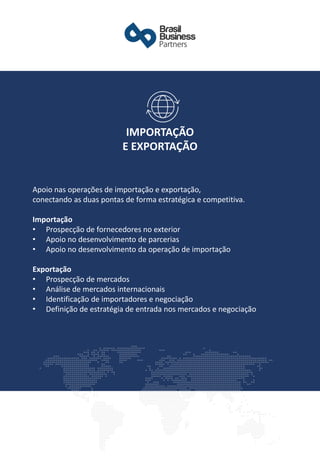 Apoio nas operações de importação e exportação,
conectando as duas pontas de forma estratégica e competitiva.
​
Importação
• Prospecção de fornecedores no exterior
• Apoio no desenvolvimento de parcerias
• Apoio no desenvolvimento da operação de importação
​
Exportação
• Prospecção de mercados
• Análise de mercados internacionais
• Identificação de importadores e negociação
• Definição de estratégia de entrada nos mercados e negociação
IMPORTAÇÃO
E EXPORTAÇÃO
 