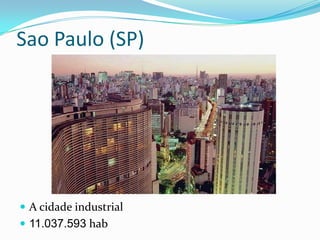 Sao Paulo (SP)




 A cidade industrial
 11.037.593 hab
 
