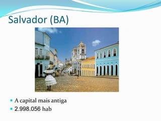 Salvador (BA)




 A capital mais antiga
 2.998.056 hab
 