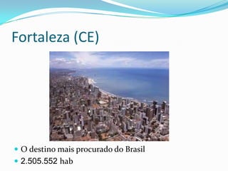 Fortaleza (CE)




 O destino mais procurado do Brasil
 2.505.552 hab
 