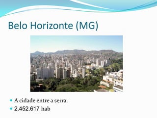 Belo Horizonte (MG)




 A cidade entre a serra.
 2.452.617 hab
 