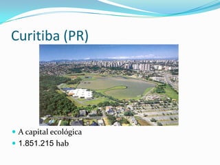 Curitiba (PR)




 A capital ecológica
 1.851.215 hab
 