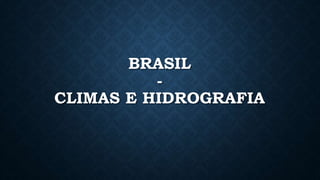 BRASIL
-
CLIMAS E HIDROGRAFIA
 