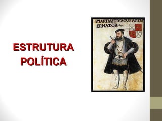 ESTRUTURA POLÍTICA 
