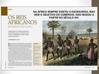 NA ÁFRICA SEMPRE EXISTIU A ESCRAVIDÃO, MAS SEM O OBJETIVO DO COMÉRCIO. ISSO MUDOU A PARTIR DO SÉCULO XVI. 