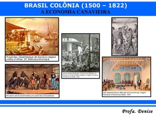 BRASIL COLÔNIA (1500 – 1822)
Profa. DeniseProfa. Denise
A ECONOMIA CANAVIEIRA
 