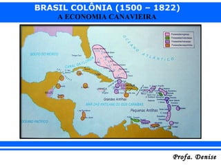 BRASIL COLÔNIA (1500 – 1822)
Profa. DeniseProfa. Denise
A ECONOMIA CANAVIEIRA
 