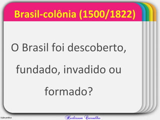 WINTERTemplate
Brasil-colônia (1500/1822)
O Brasil foi descoberto,
fundado, invadido ou
formado?
 