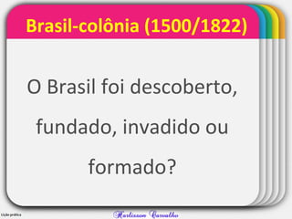 WINTERTemplate
Brasil-colônia (1500/1822)
O Brasil foi descoberto,
fundado, invadido ou
formado?
 