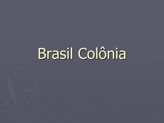 Brasil Colônia
 