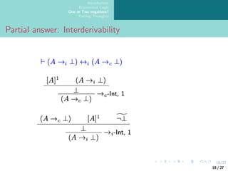 18/27
Introduction
Ecumenical Logic
One or Two negations?
Parting Thoughts
Partial answer: Interderivability
18 / 27
 