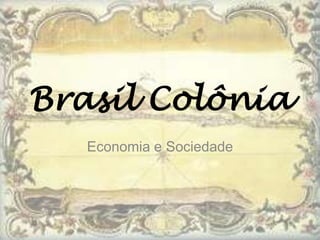 Brasil Colônia
   Economia e Sociedade
 