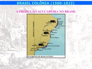 BRASIL COLÔNIA (1500-1822)

A PRODUÇÃO AÇUCAREIRA NO BRASIL
 