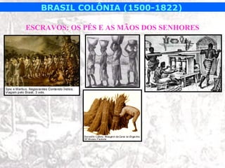 BRASIL COLÔNIA (1500-1822)

ESCRAVOS: OS PÉS E AS MÃOS DOS SENHORES
 