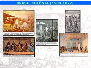 BRASIL COLÔNIA (1500-1822)
 