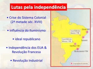 Lutas pela independência 
• Crise do Sistema Colonial 
(2ª metade séc. XVIII) 
• influência do Iluminismo 
• ideal republicano 
• Independência dos EUA & 
Revolução Francesa 
• Revolução Industrial 
 