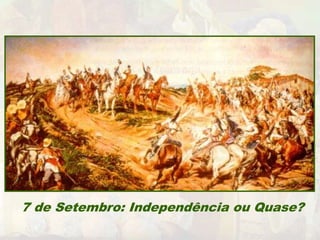 7 de Setembro: Independência ou Quase? 
 