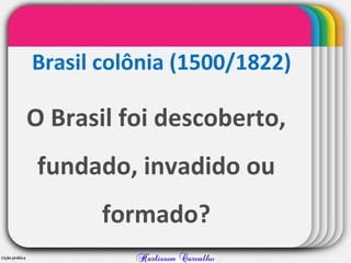 WINTERTemplate
Brasil colônia (1500/1822)
O Brasil foi descoberto,
fundado, invadido ou
formado?
 